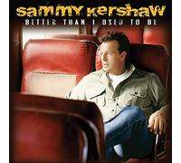 Kershaw, Sammy - Better Than I Used To Be