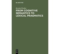 Kerstin Fischer From Cognitive Semantics to Lexical Pragmatic (Copertina rigida)