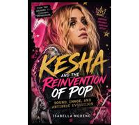 KESHA AND THE REINVENTION OF POP: Sound, Image, and Artistic Evolution