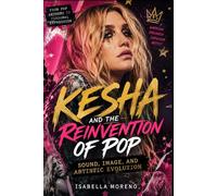 KESHA AND THE REINVENTION OF POP: Sound, Image, and Artistic Evolution