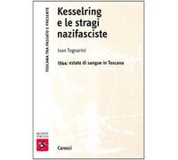 Kesserling e le stragi nazifasciste. 1944: estate di sangue in Toscana