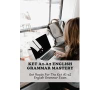 Ket A1-A2 English Grammar Mastery: Get Ready For The Ket A1-A2 English Grammar Exam