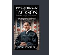 Ketanji Brown Jackson: The Conscience of the Court: From Public Defender to Supreme Court - The historic Rise of a Trailblazing Justice