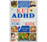 Keto ADHD Diet Cookbook For Kids: Low Carbohydrate Family Recipes and Practical Nutrition Approaches That Encourage Focus, Emotional Regulation, and Steady Energy in Children