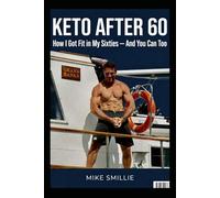 Keto After 60: How I Got Fit in My Sixties - And You Can Too