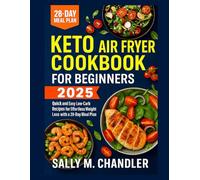Keto Air Fryer Cookbook for Beginners 2025: Quick and Easy Low-Carb Recipes for Effortless Weight Loss with a 28-Day Meal Plan.