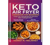 Keto Air Fryer Cookbook for Beginners: Crispy Low-Carb Recipes for Effortless Keto Cooking at Home