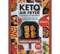 KETO AIR FRYER COOKBOOK FOR BEGINNERS: Simple, Crispy Air Fryer Meals with Macros, Tips & Weekly Plan