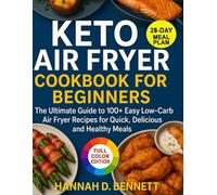 KETO AIR FRYER COOKBOOK FOR BEGINNERS: The Ultimate Guide to 100+ Easy Low-Carb Air Fryer Recipes for Quick, Delicious, and Healthy Meals