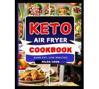 KETO AIR FRYER COOKBOOK: Quick and Crispy Ketogenic Diet Meals for Fat Burning and Healthy Living, Made in Minutes