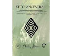 Keto Ancestral: Perdez de la graisse, retrouvez de l'énergie et commencez à manger comme votre corps en a vraiment besoin