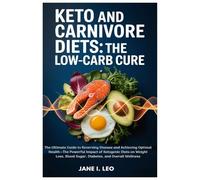 Keto and Carnivore Diets: The Low-Carb Cure: The Ultimate Guide to Reversing Disease and Achieving Optimal Health-The Powerful Impact of Ketogenic ... Blood Sugar, Diabetes, and Overall Wellness