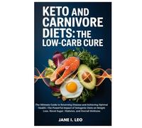 Keto and Carnivore Diets: The Low-Carb Cure: The Ultimate Guide to Reversing Disease and Achieving Optimal Health-The Powerful Impact of Ketogenic ... Blood Sugar, Diabetes, and Overall Wellness