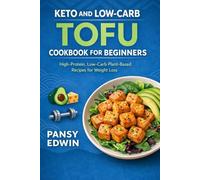 KETO AND LOW-CARB TOFU COOKBOOK FOR BEGINNERS: High-Protein, Low-Carb Plant-Based Recipes for Weight Loss