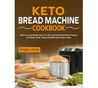 Keto Bread Machine Cookbook: Bake Low-Carb Breads Like a Pro: 105+ Easy Keto Bread Machine Recipes for Classic, Sweet, Cheesy & Mediterranean-Style Loaves