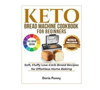 KETO BREAD MACHINE COOKBOOK FOR BEGINNERS: Soft, Fluffy Low-Carb Bread Recipes for Effortless Home Baking