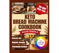 Keto Bread Machine Cookbook Made Simple: Effortless Low-Carb, Gluten-Free Bread Machine Recipes to Curb Cravings and Bake Fresh Every Day.