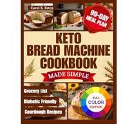 Keto Bread Machine Cookbook Made Simple: Effortless Low-Carb, Gluten-Free Bread Machine Recipes to Curb Cravings and Bake Fresh Every Day.