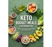 Keto Budget Meals Cookbook: Simple, Delicious & Affordable Low-Carb Recipes for Beginners with Easy Meals, Budget Ingredients, and Meal Prep Ideas
