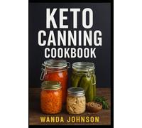 KETO CANNING COOKBOOK: Low-Carb, Shelf-Stable Recipes to Simplify Your Keto Lifestyle Year-Round