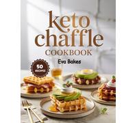 KETO Chaffle Cookbook: Easy Low-Carb, Sugar-Free, and Crispy Chaffle Recipes for Breakfast, Lunch, Dinner & Desserts