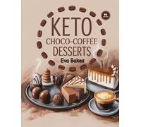 KETO Choco-Coffee Desserts: Sugar-Free, Low-Carb, and Guilt-Free Recipes for Chocolate and Coffee Lovers