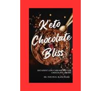 Keto Chocolate Bliss: Decadent Low-Carb Recipes for Chocolate Lovers