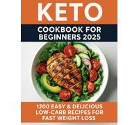 Keto Cookbook for Beginners 2025: 1200 Easy & Delicious Low-Carb Recipes for Fast Weight Loss