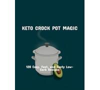 Keto Crock Pot Magic: 120 Easy, Fast, And Tasty Low-Carb Recipes