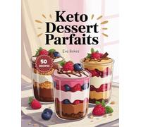 KETO Dessert Parfaits: Low-Carb, Sugar-Free, and Guilt-Free Layered Dessert Recipes for Keto Lovers - Quick, Creamy, and Irresistible Treats