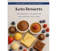 Keto Desserts: The Basics & Recipes: The Essential Guide to Low-Carb Sweets Made Simple