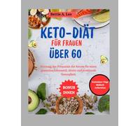 KETO-DIÄT FÜR FRAUEN ÜBER 60: Nutzung des Potenzials der Ketose für einen gesunden Lebensstil, Altern und strahlende Gesundheit