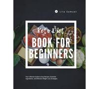 Keto Diet Book for Beginners: Your Ultimate Guide to Easy Recipes, Essential Ingredients, and Effective Weight Loss Strategies