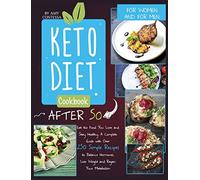 Keto Diet Cookbook After 50: Eat the Food You Love and Stay Healthy. A Complete Guide with Over 250 Simple Recipes to Balance Hormones, Lose Weight, and Regain Your Metabolism. For Women and Men