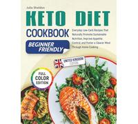 Keto Diet Cookbook: Everyday Low-Carb Recipes That Naturally Promote Sustainable Nutrition, Improve Appetite Control, and Foster a Clearer Mind Through Home Cooking, Full-Colour Edition. UK Edition