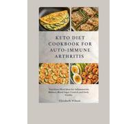 Keto diet cookbook for auto immune arthritis: Nutritious Meal Ideas for Inflammation Balance, Blood Sugar Control, and Daily Vitality