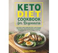 KETO DIET COOKBOOK FOR BEGINNERS: 100 EASY LOW-CARB RECIPES with Simple Meal Plans, Quick Keto Meals & Complete Shopping Lists for Everyday Cooking