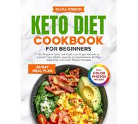 Keto Diet Cookbook for Beginners: 101 Simple & Tasty Low-Carb, Low-Sugar Recipes to Launch Your Health Journey, Comprehensive 30-Day Meal Plan, Full-Color Photos Included.