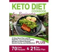 Keto Diet Cookbook for Beginners: 21-Day Meal Plan and 80 High-Fat, Low-Carb Ketogenic Recipes to Boost Energy, Mental Clarity, and Metabolism