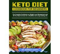 KETO DIET COOKBOOK FOR BEGINNERS: The Complete Guidebook on Weight Loss Management and All You Need to Know for a Healthier Life and Long Lasting Life