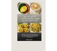 Keto Diet Cookbook For Prediabetes: Healthy Low-Carb Recipes to Regulate Blood Sugar, Support Energy, Aid Weight Control, and Encourage Lifelong Wellness for Adults with Elevated Glucose