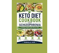 Keto Diet Cookbook for Schizophrenia: A Metabolic Ketogenic Guide with Low-Carb Recipes to Support Brain Health and Mental Wellness
