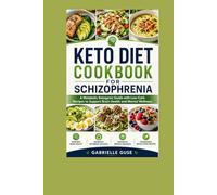 Keto Diet Cookbook for Schizophrenia: A Metabolic Ketogenic Guide with Low-Carb Recipes to Support Brain Health and Mental Wellness