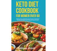 Keto Diet Cookbook for Women over 60: Delicious, Easy, and Nutritious Keto Recipes to Help Women Over 60 Lose Weight, Boost Energy, and Improve Health