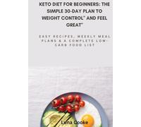 Keto Diet for Beginners The Simple 30-Day Plan to Weight Control and Feel Great:: Easy Recipes, Weekly Meal Plans & a Complete Low-Carb Food List