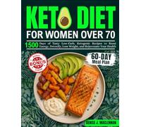 Keto Diet for Women Over 70: 1500 Days of Tasty Low-Carb, Ketogenic Recipes to Boost Energy, Detoxify, Lose Weight, and Rejuvenate Your Health.
