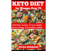 KETO DIET FOR WOMEN OVER 70: effortless recipes to lose weight, boost energy, and reclaim vitality