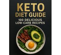 Keto Diet Guide: 100 Delicious Low-Carb Recipes for Weight Loss & Energy