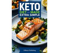 Keto Diet Made Extra Simple: A Beginner-Friendly Guide to Weight Loss and Fat Burning