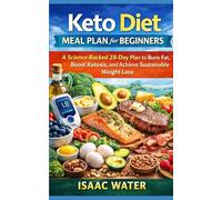 Keto Diet Meal Plan for Beginners: A Science-Backed 28-Day Plan to Burn Fat, Boost Ketosis, and Achieve Sustainable Weight Loss